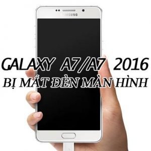 Sửa lỗi Samsung Galaxy A7/ A7 2016 bị mất đèn màn hình