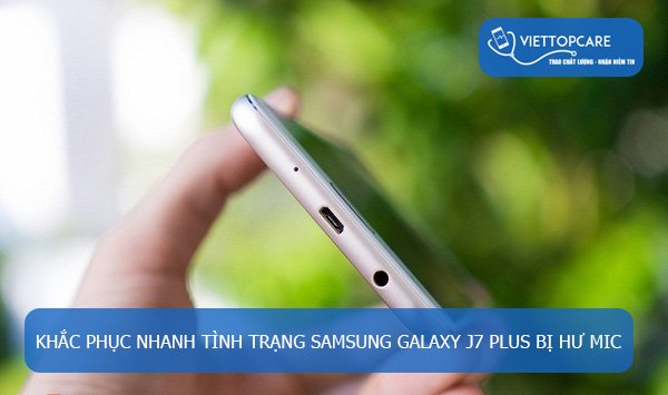 Khắc phục Samsung Galaxy J7 Plus bị hư mic