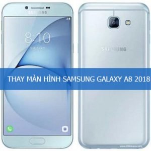 Thay màn hình Samsung Galaxy A8 2018 chính hãng nhanh chóng