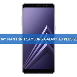 Thay màn hình Samsung Galaxy A8 Plus 2018 nhanh chóng