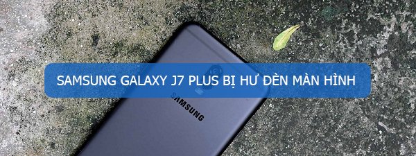 Khắc phục Samsung Galaxy J7 Plus mất đèn màn hình