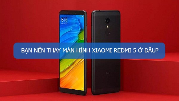 Thay màn hình Xiaomi Redmi 5