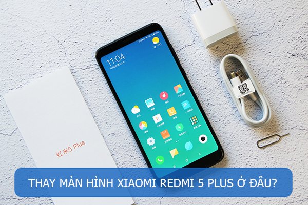 Thay màn hình Xiaomi Redmi 5 Plus