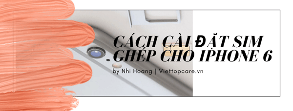 cach-cai-dat-sim-ghep-cho-pphone-6