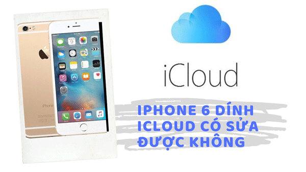 iphone-6-dinh-icloud-co-sua-duoc-khong